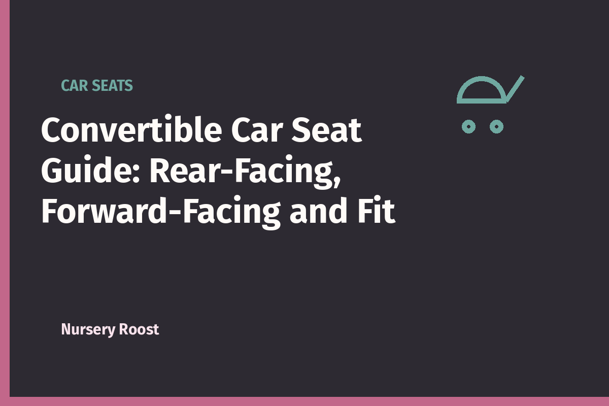 Convertible Car Seat Guide: Rear-Facing, Forward-Facing and Fit
