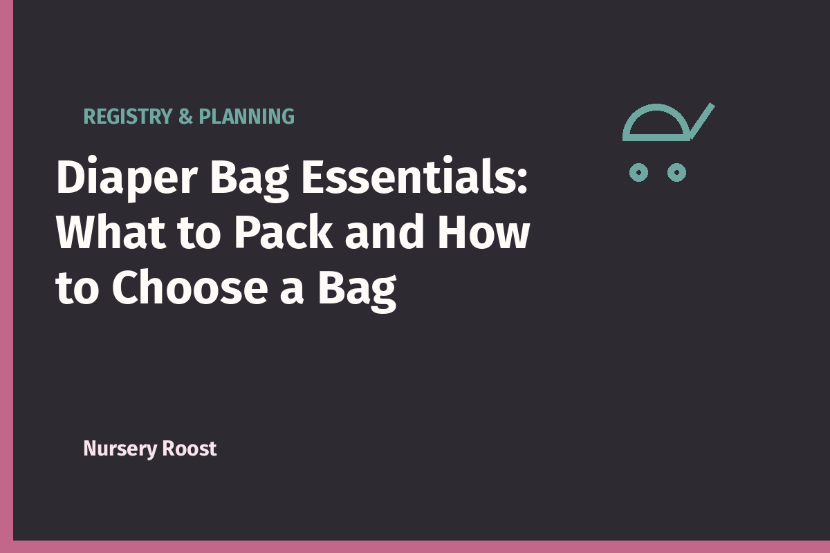 Diaper Bag Essentials: What to Pack and How to Choose a Bag