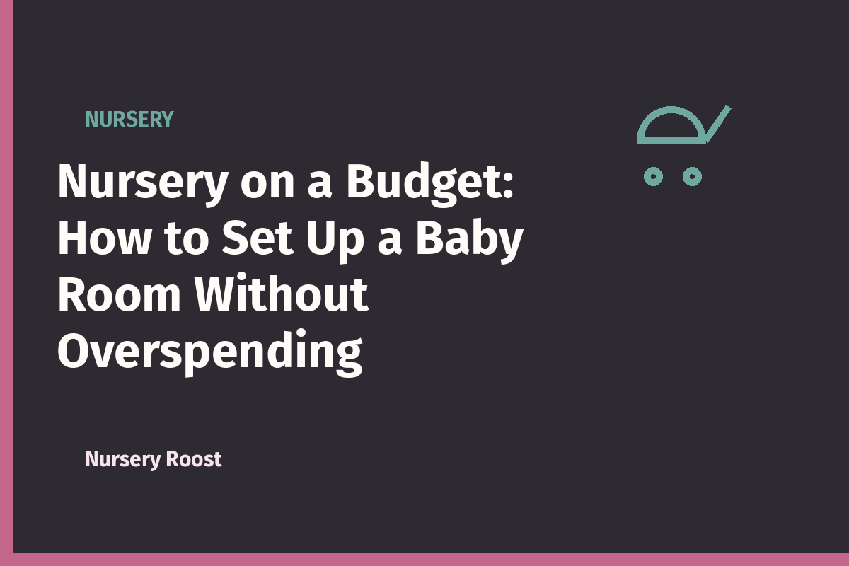 Nursery on a Budget: How to Set Up a Baby Room Without Overspending