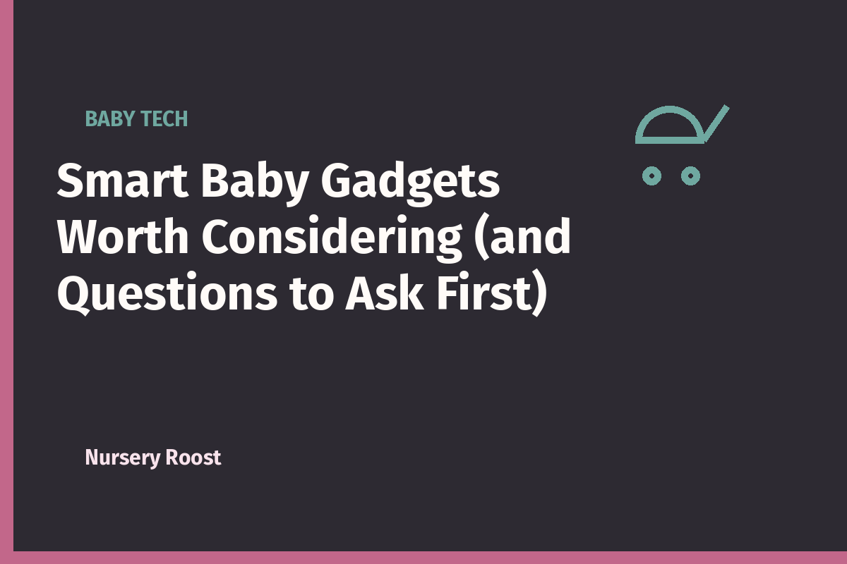 Smart Baby Gadgets Worth Considering (and Questions to Ask First)